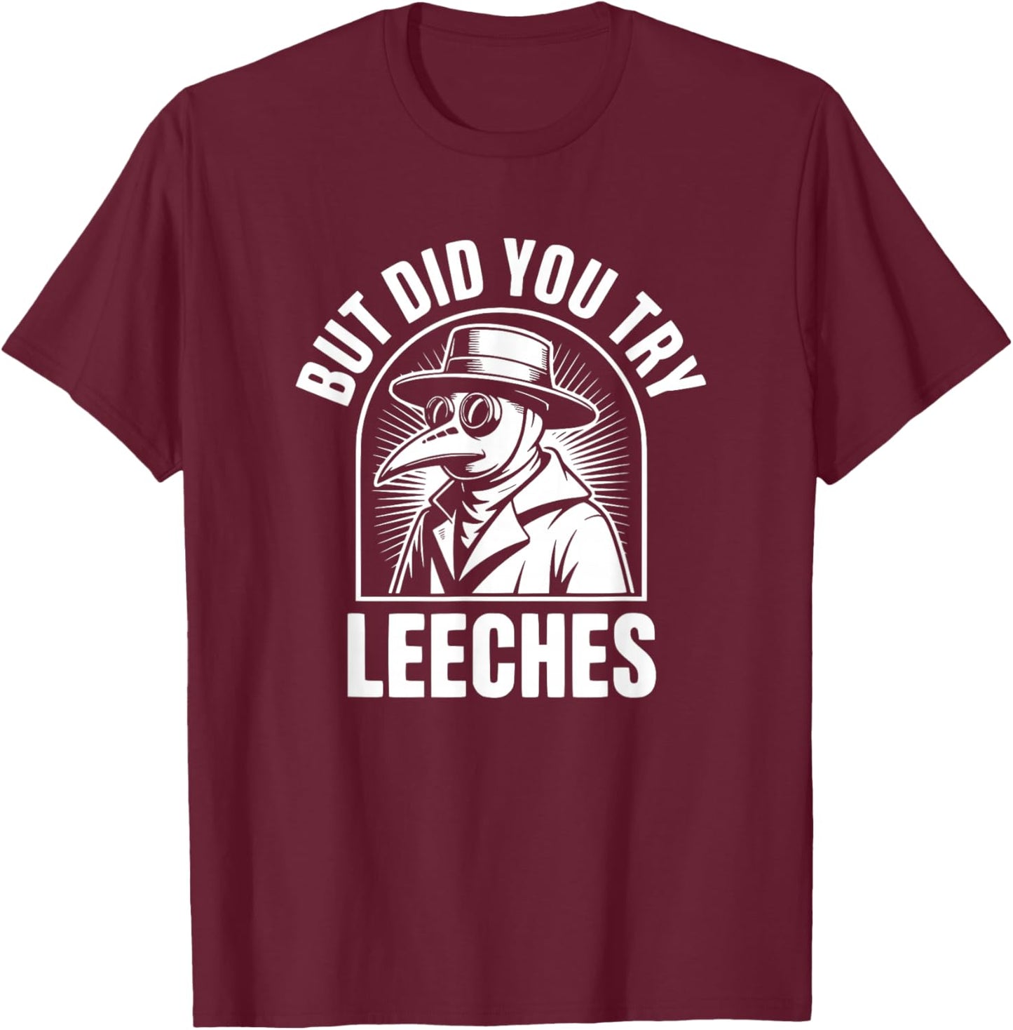 But Did You Try Leeches T-Shirt - T-Shirt | Maroon