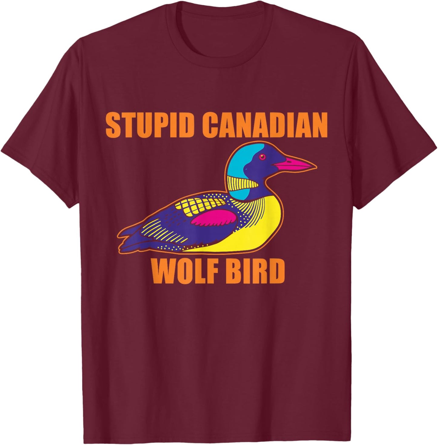 Stupid Canadian Wolf Bird Loon Sarcastic Animal T-Shirt - T-Shirt | Maroon