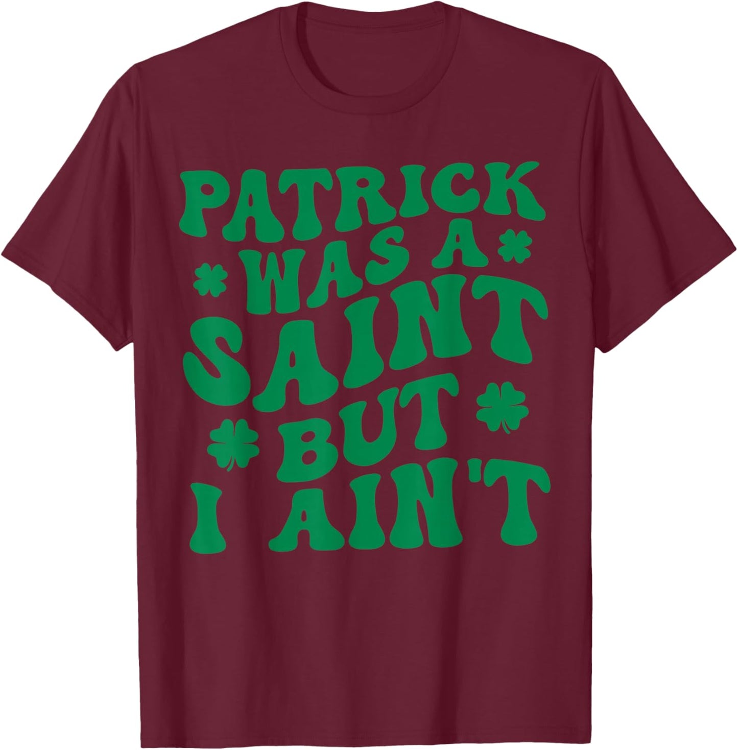 Groovy Patrick was A Saint But I Ain’t Lucky Shamrock T-Shirt - T-Shirt | Maroon