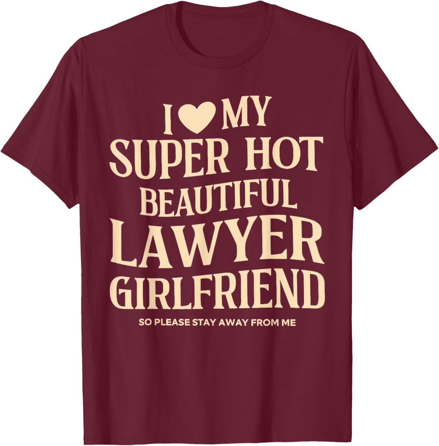 I Love My Super Hot Beautiful Lawyer Girlfriend Stay Away T-Shirt - T-Shirt | Maroon