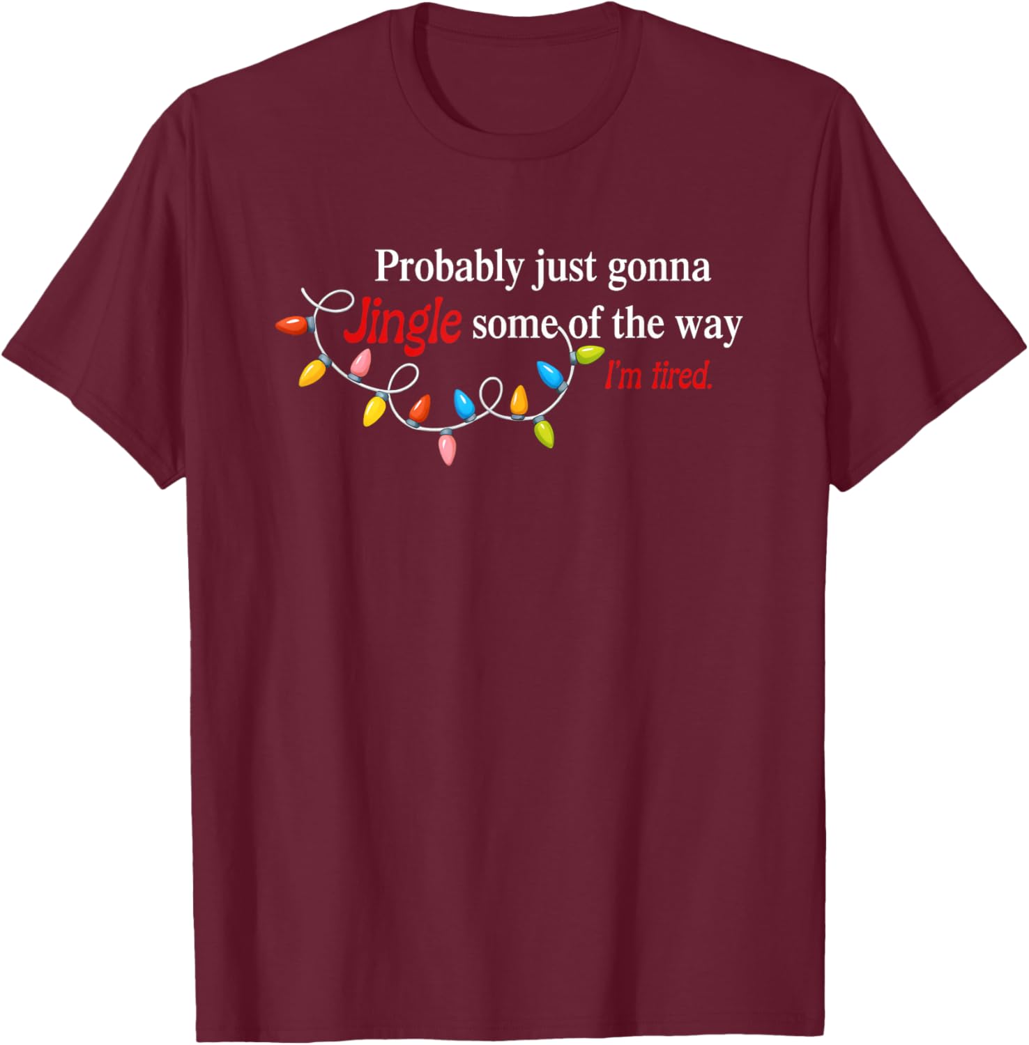 Probably Just Gonna Jingle Some of The Way I'm Tired Funny T-Shirt - T-Shirt | Maroon