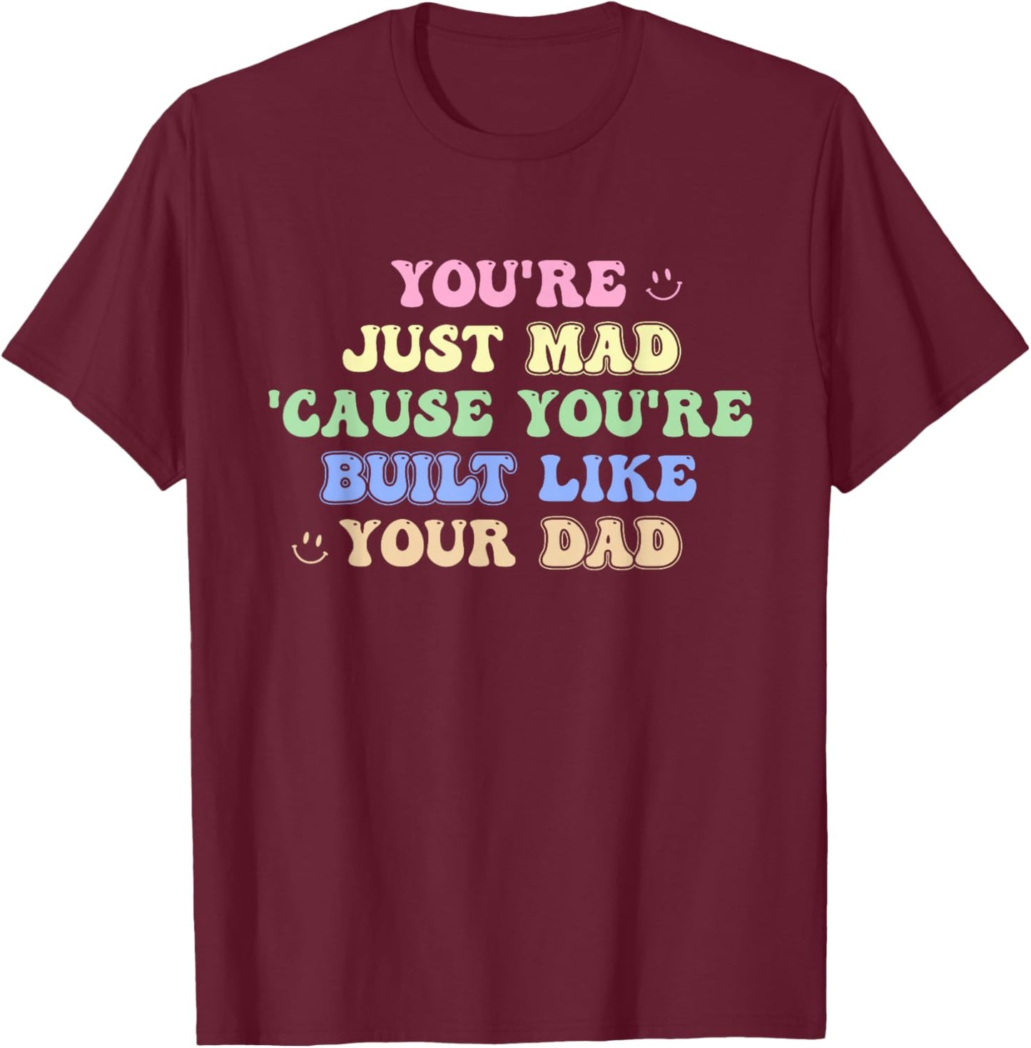 You're Just Mad 'Cause You're Built Like Your Dad Quote T-Shirt - T-Shirt | Maroon