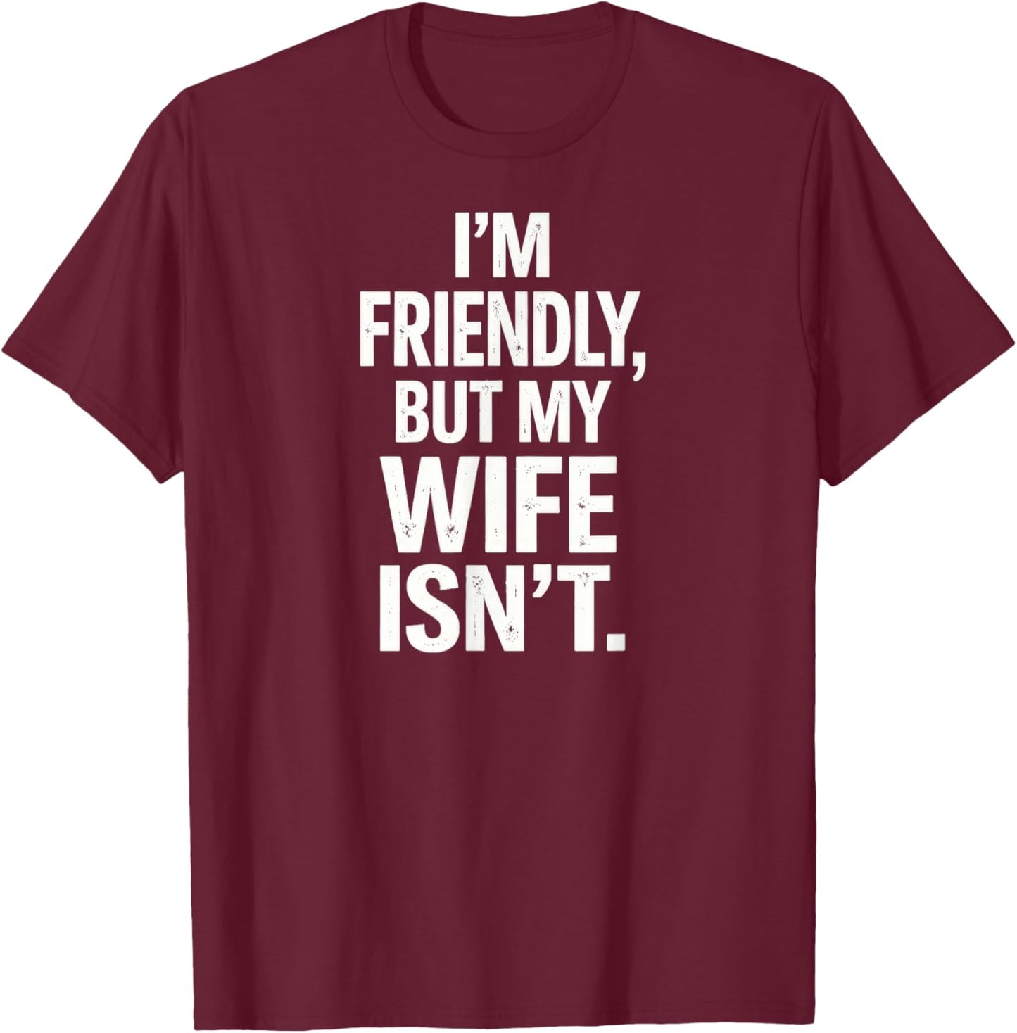 I'm Friendly But My Wife Isn't T-Shirt - T-Shirt | Maroon