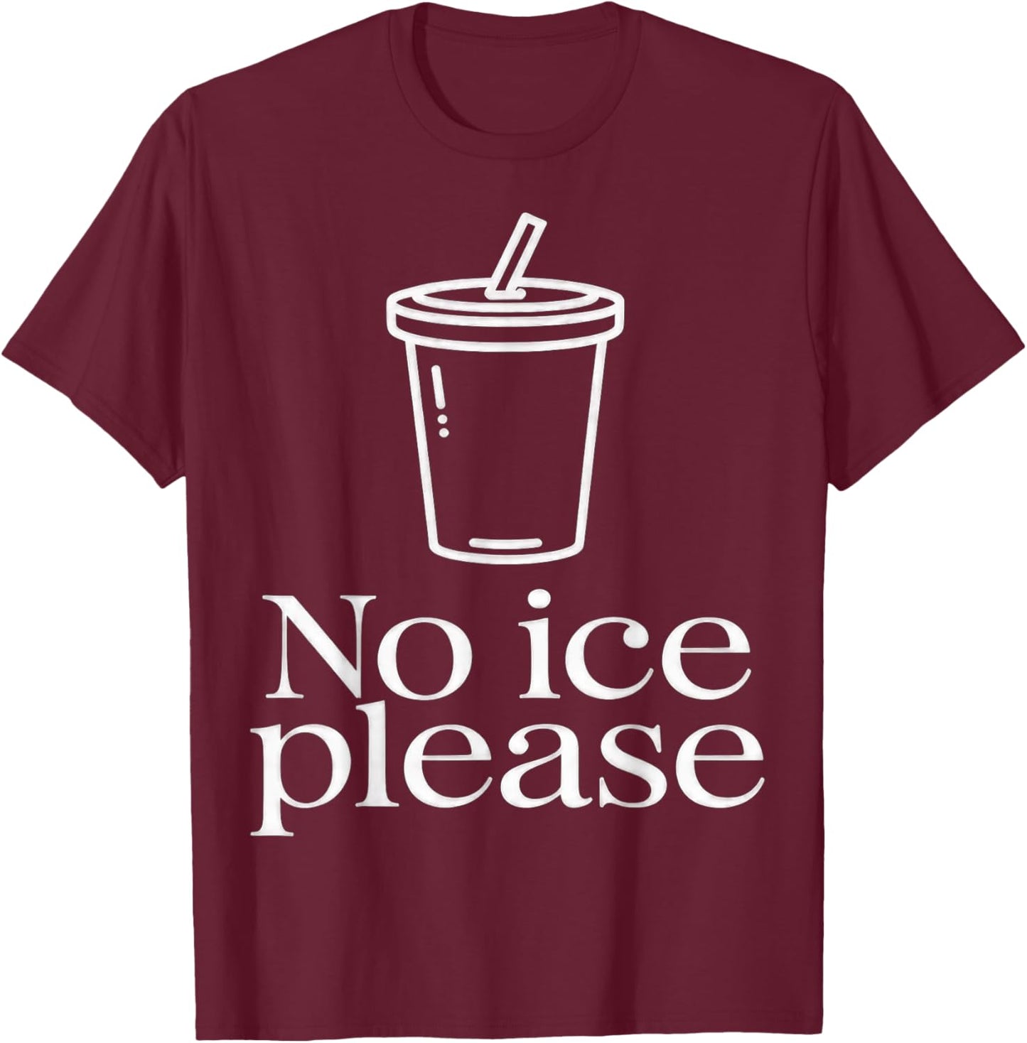 No Ice Please T-Shirt - T-Shirt | Maroon