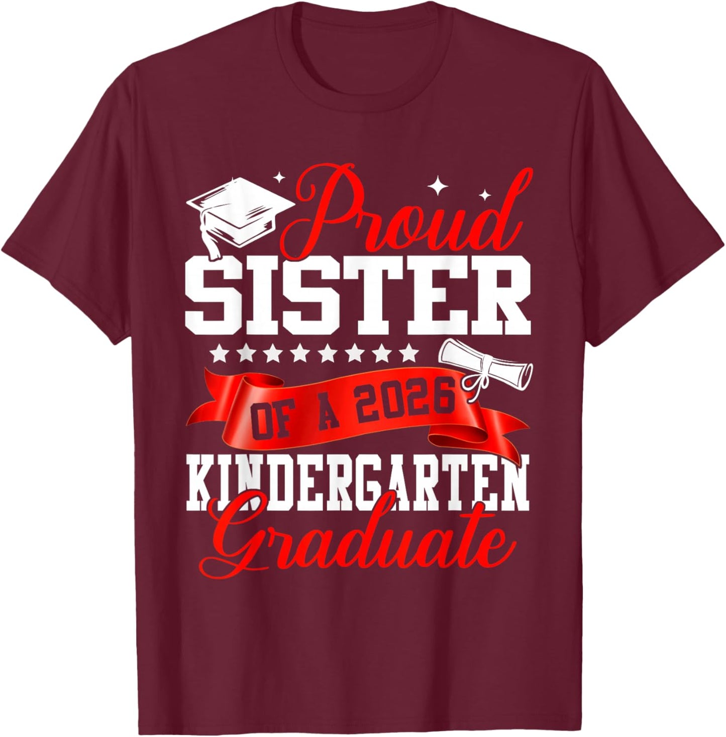 Proud Sister of A 2026 Kindergarten Graduate Graduation T-Shirt - T-Shirt | Maroon