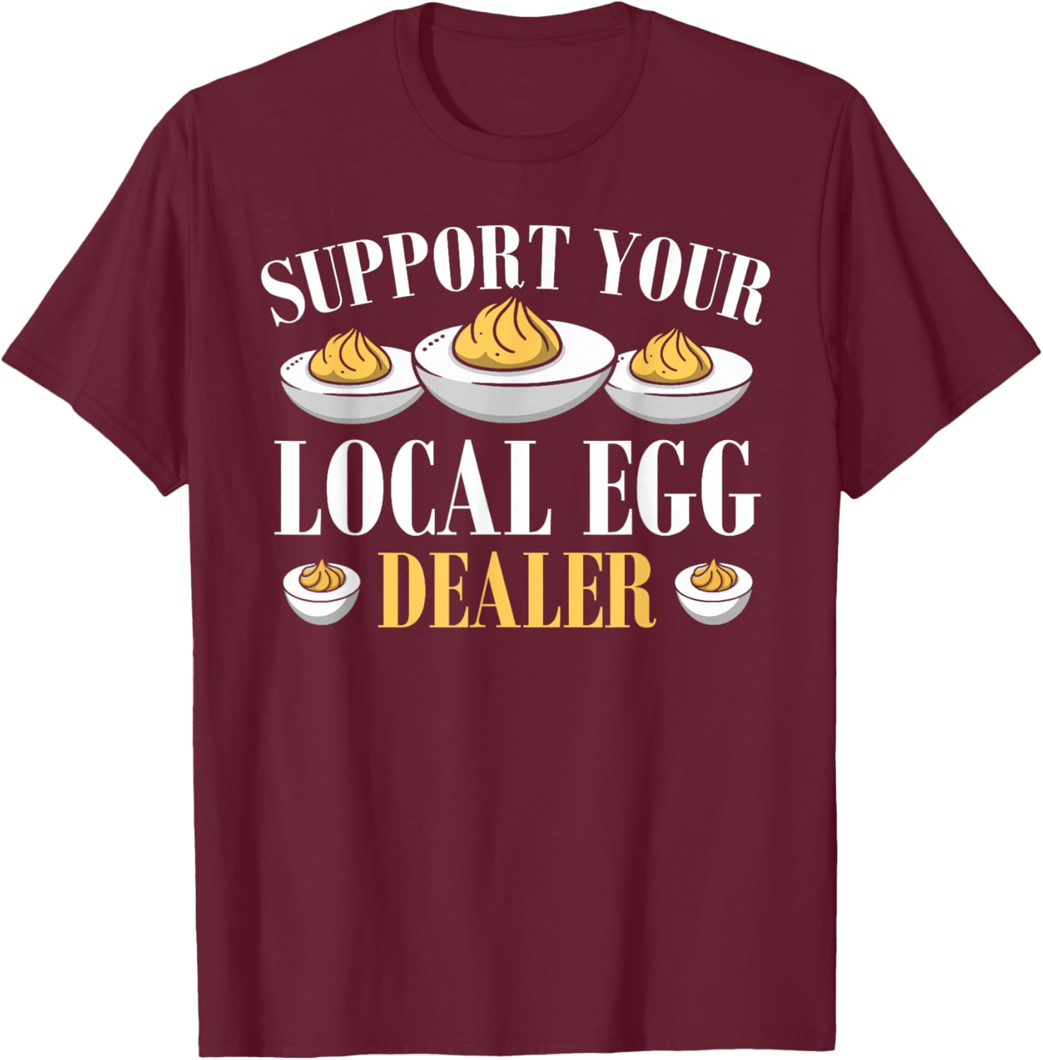 Support Your Local Egg Dealer Deviled Eggs T-Shirt - T-Shirt | Maroon