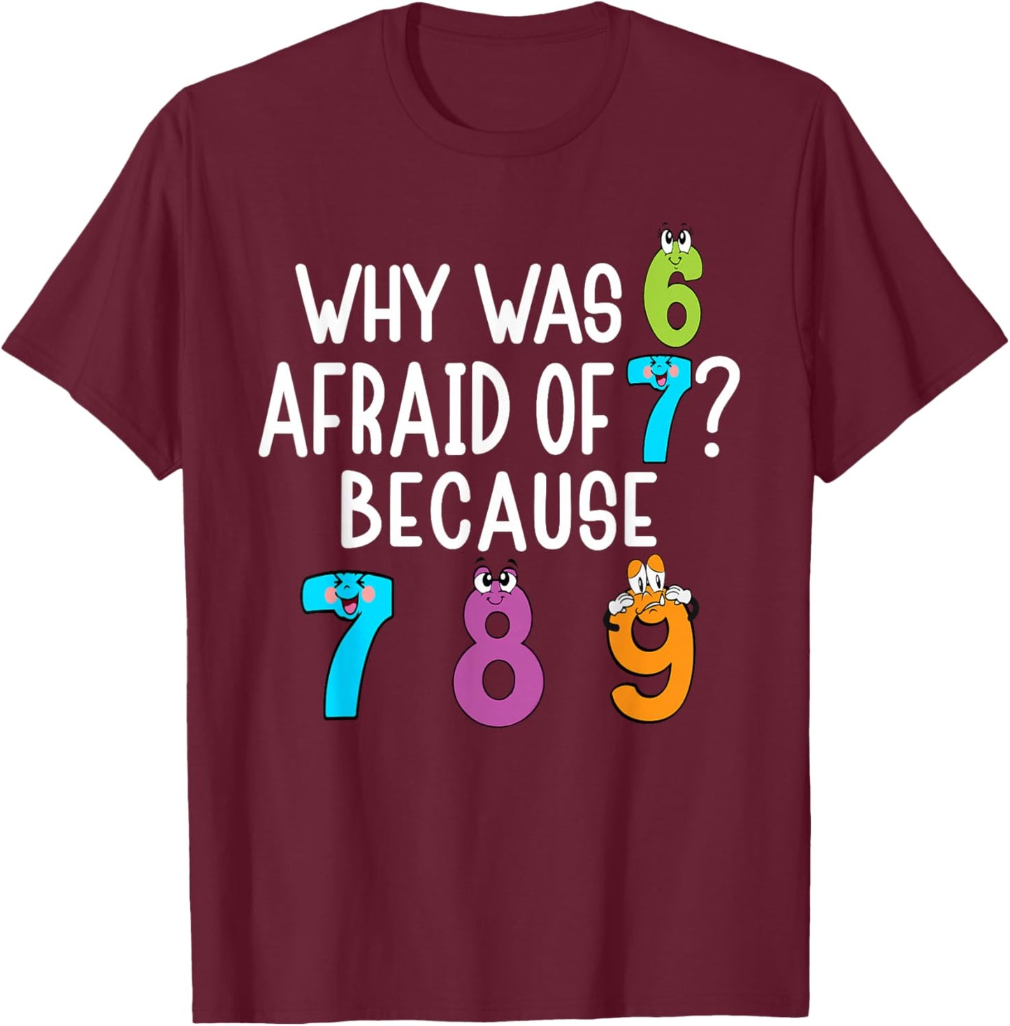 Funny why was 6 Afraid of 7 Because 7 8 9 Math Kids Teacher T-Shirt - T-Shirt | Maroon