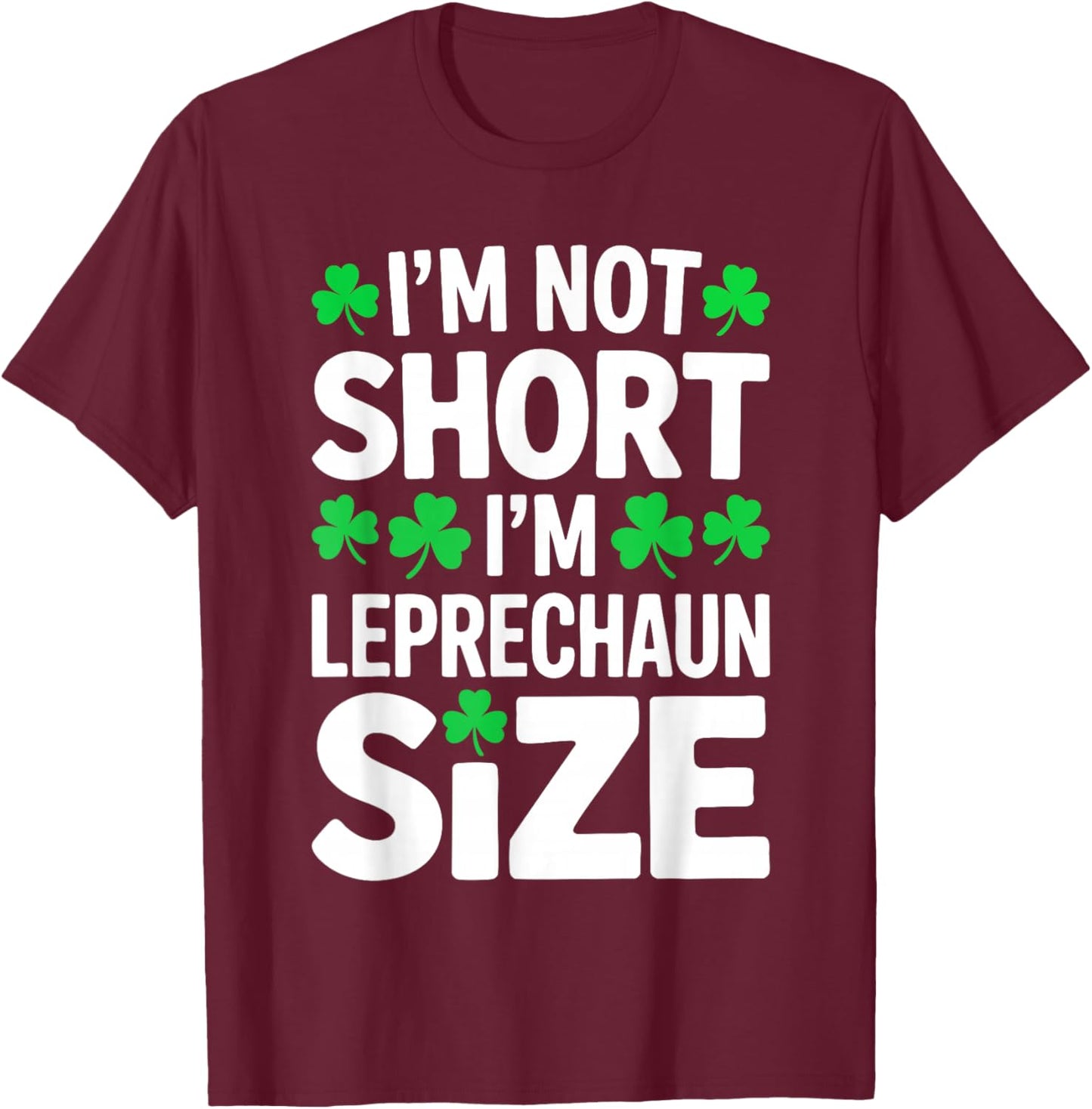 I'm Not Short I'm Leprechaun Size Shirt St Patricks Day T-Shirt - T-Shirt | Maroon