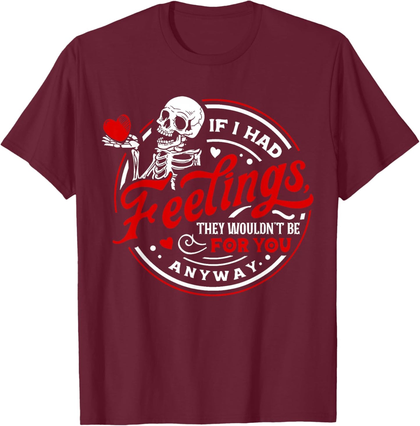 If I Had Feelings They'd Wouldn't Be for You Anyway Skeleton T-Shirt - T-Shirt | Maroon
