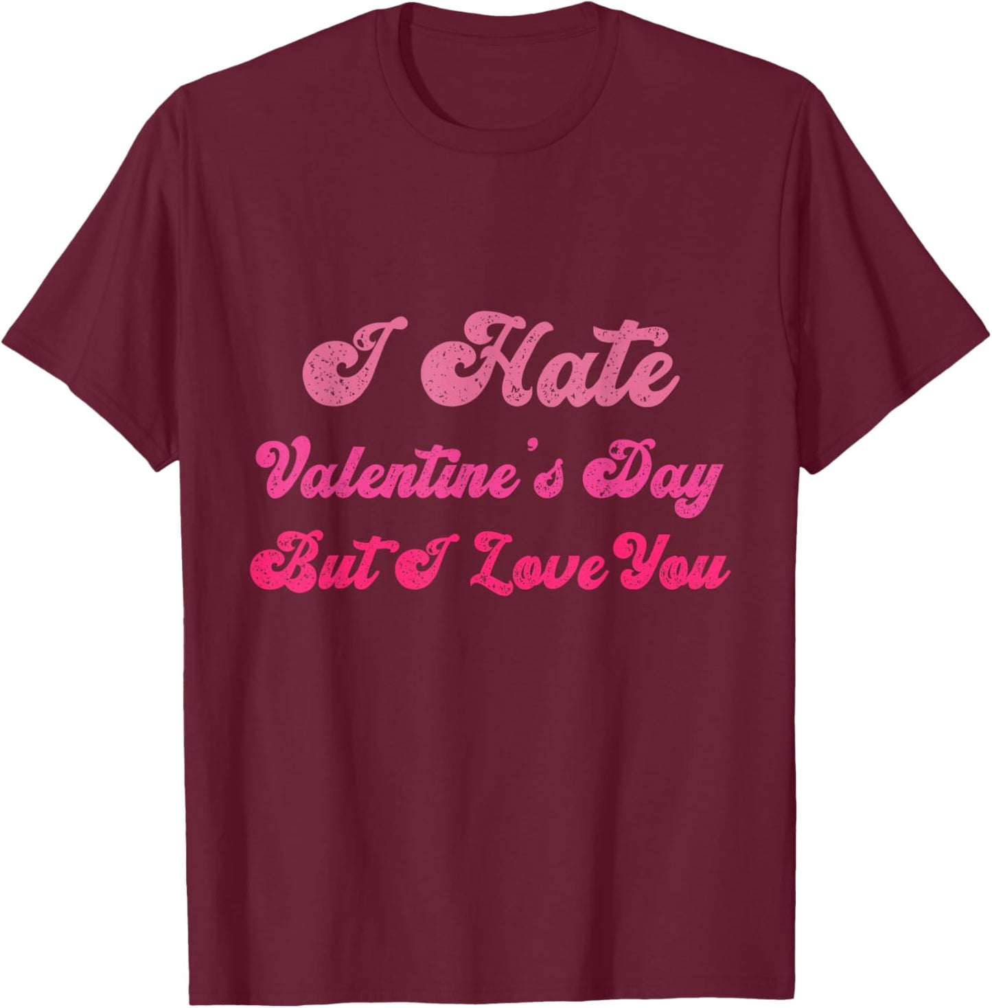 I Hate Valentine’s Day But I Love You Funny Anti Valentine T-Shirt - T-Shirt | Maroon