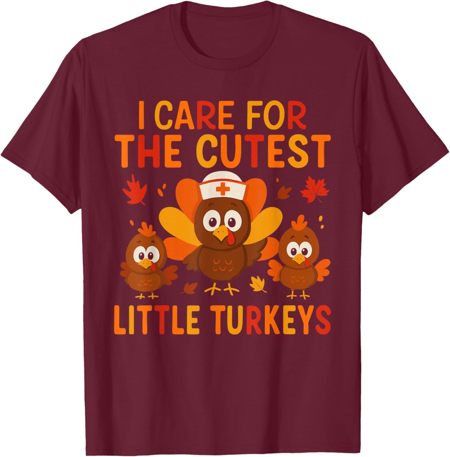 I Care for The Cutest Little Turkeys Thanksgiving Nurse T-Shirt - T-Shirt | Maroon