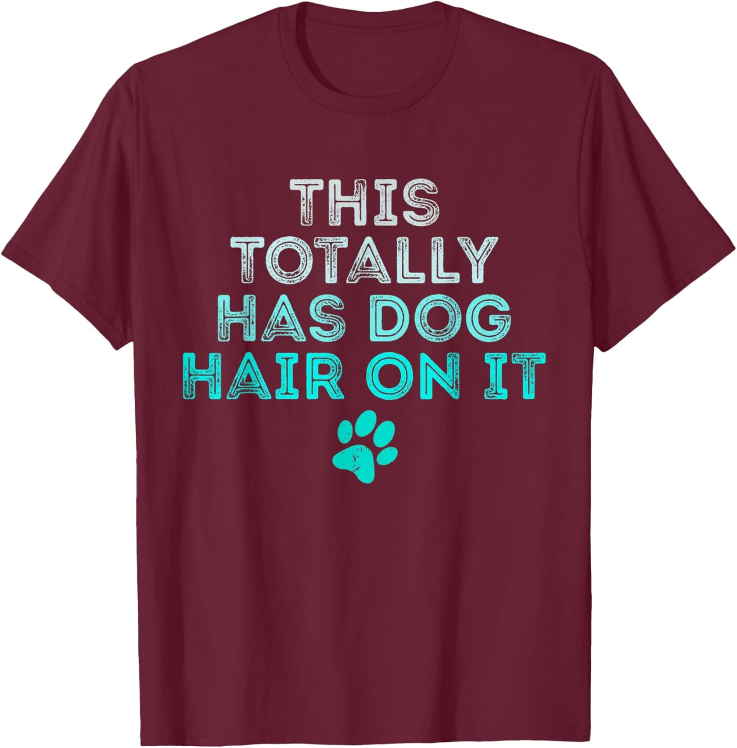 This Totally Has Dog Hair On It Funny Dog Lovers Dog Quote T-Shirt - T-Shirt | Maroon