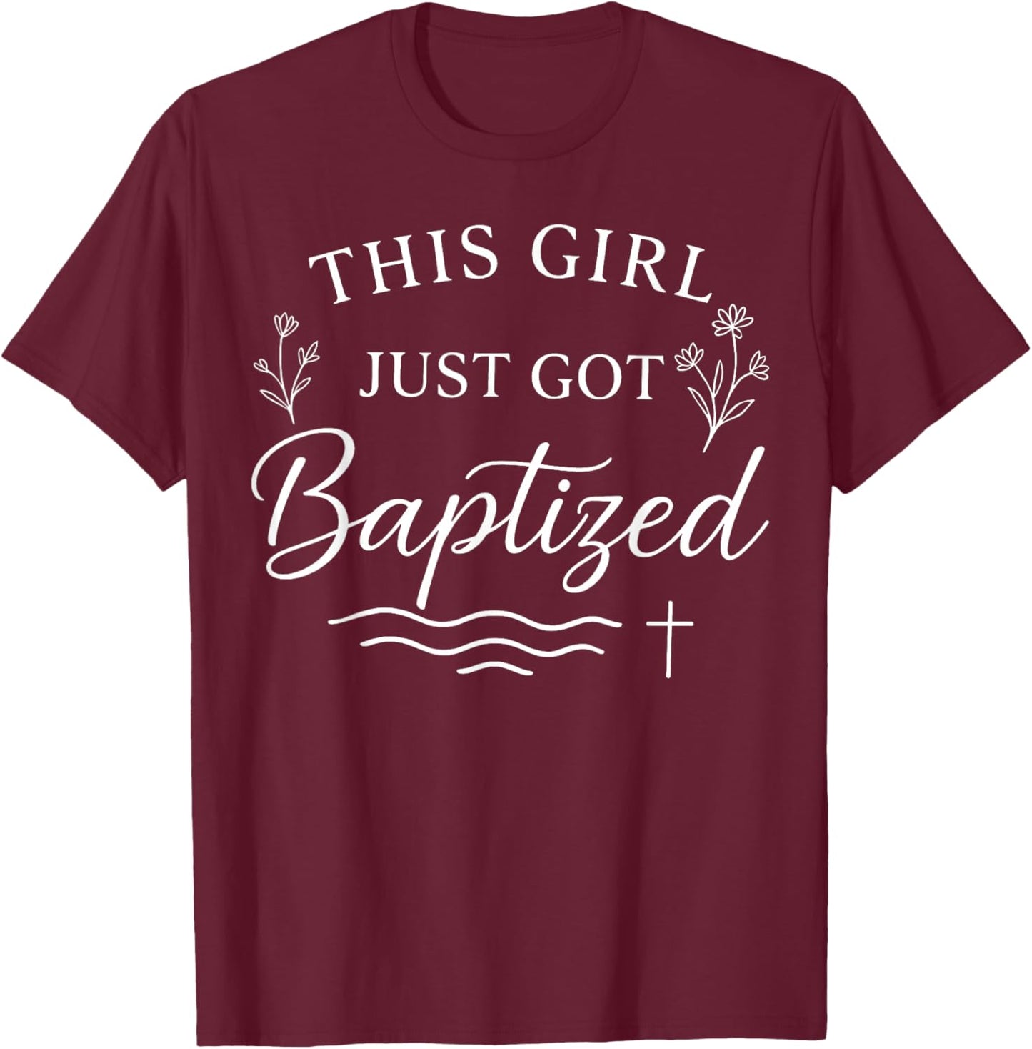 Baptism This Girl Just Got Baptized Christian T-Shirt - T-Shirt | Maroon