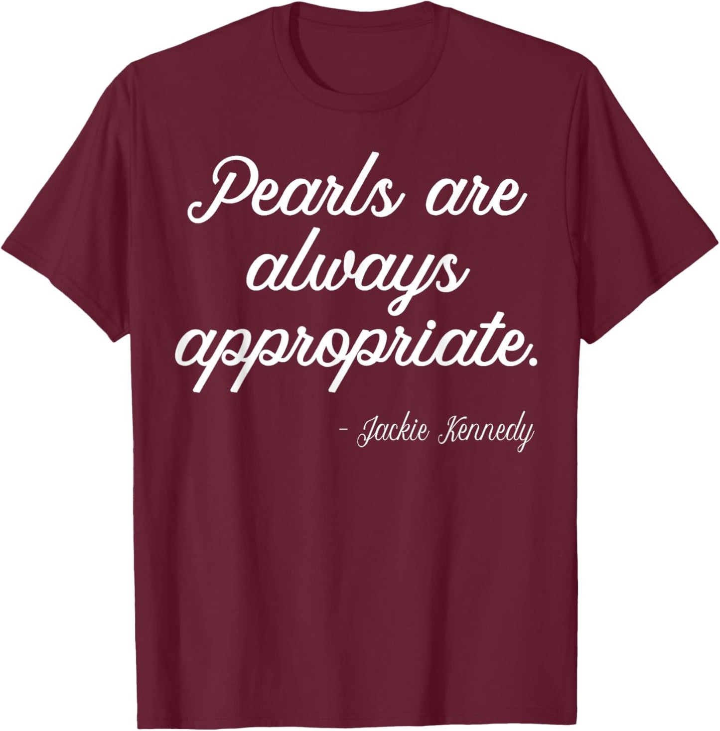 Pearls are Always Appropriate Jackie Kennedy T-Shirt - T-Shirt | Maroon