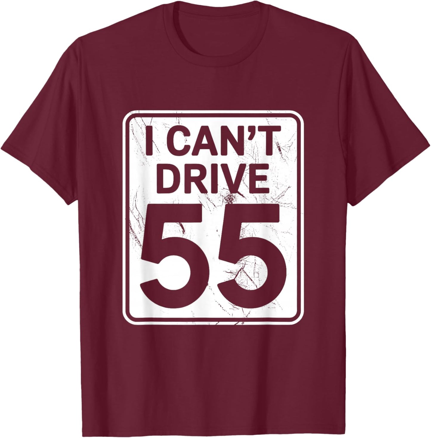 I Can't Drive 55 Funny 55th Birthday Party Fathers Day T-Shirt - T-Shirt | Maroon