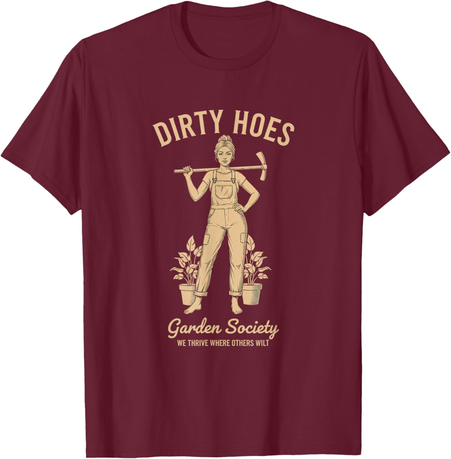 Dirty Hoes Garden Society Funny Gardening We Thrive T-Shirt - T-Shirt | Maroon