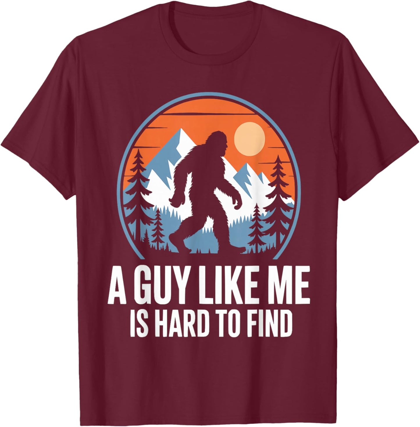 A Guy Like Me is Hard to Find Funny Bigfoot T-Shirt - T-Shirt | Maroon