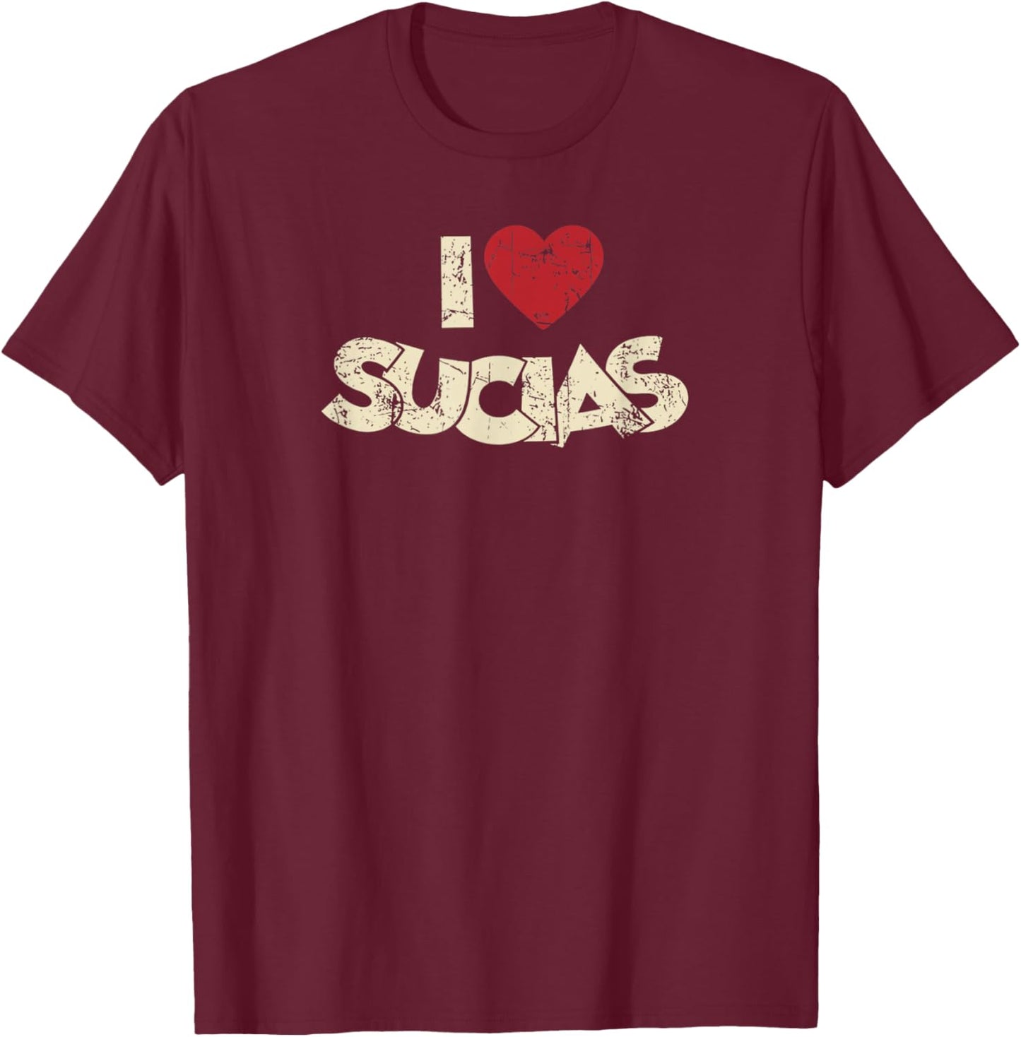 I Love Sucias I Heart Sucias Vintage Distressed Fun Spanish T-Shirt - T-Shirt | Maroon