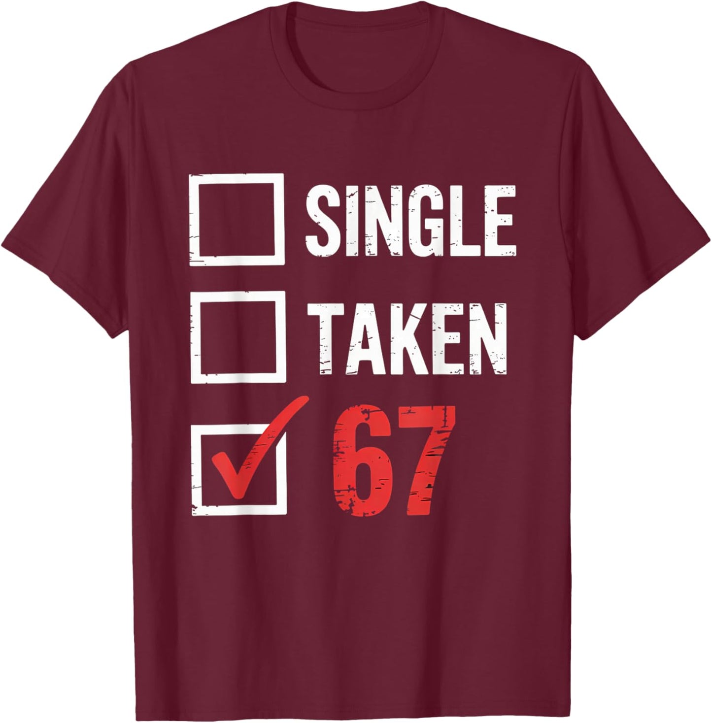 6 7 Six Seven Valentines Single Taken 67 Girls Boys Kids T-Shirt - T-Shirt | Maroon
