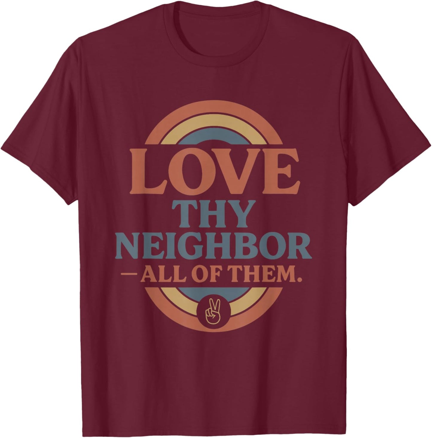 Love Thy Neighbor All of Them T-Shirt - T-Shirt | Maroon