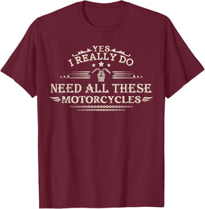 Yes I Really Do Need All These Motorcycles Funny Biker Men T-Shirt - T-Shirt | Maroon
