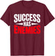 Success Has Enemies Motivational Quote T-Shirt - T-Shirt | Maroon