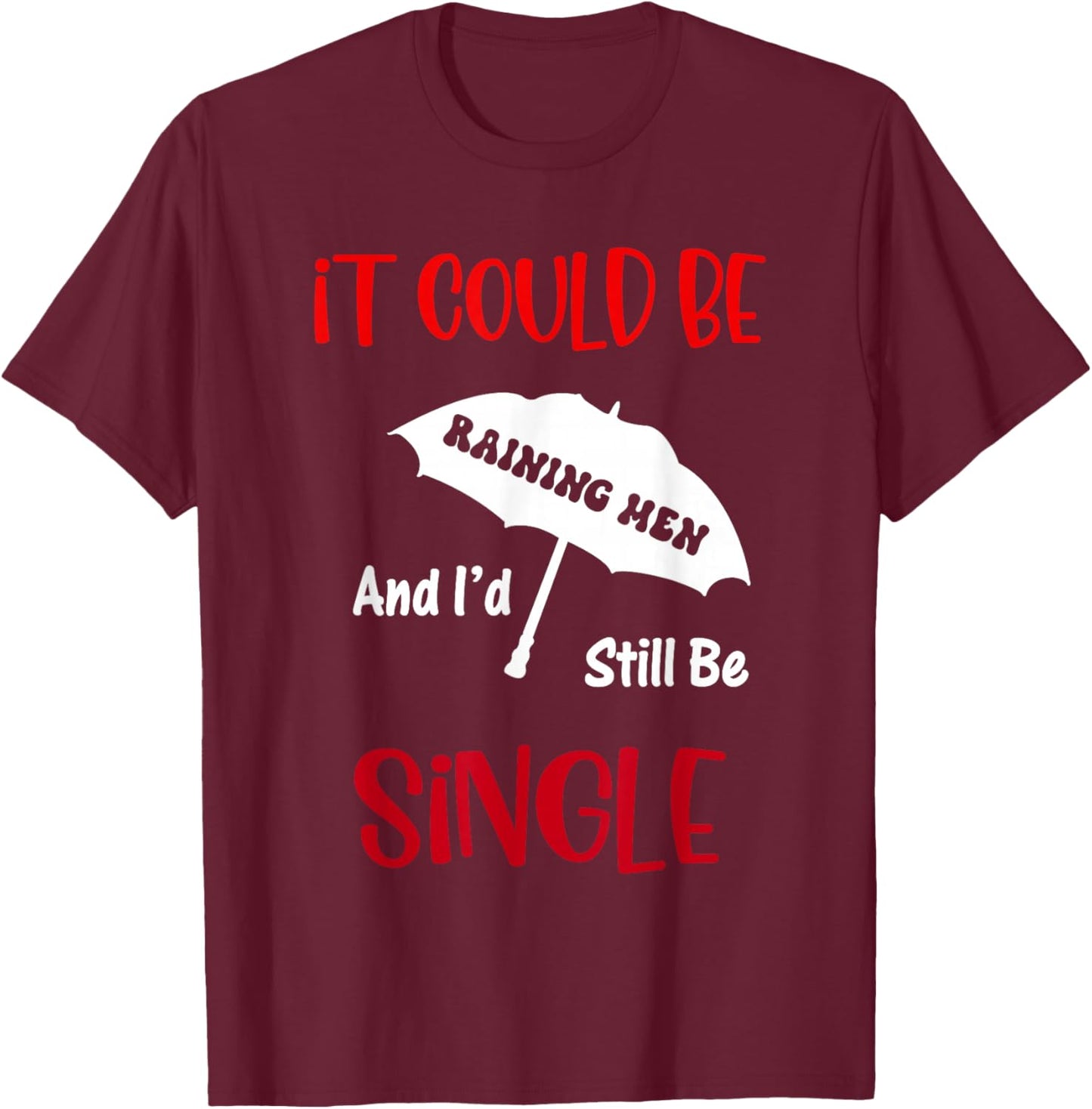 It Could Be Raining Men and I'd Still Be Single T-Shirt - T-Shirt | Maroon