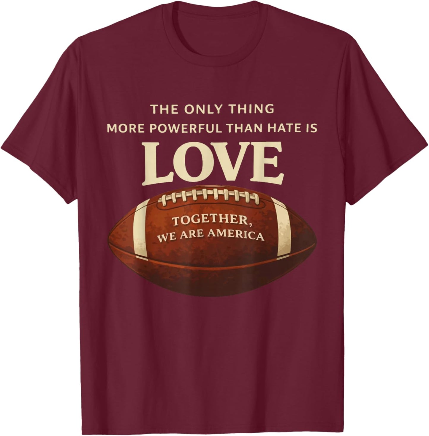 The Only Thing More Powerful Than Hate is Love Football Cute T-Shirt - T-Shirt | Maroon