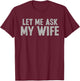 Let Me Ask My Wife Vintage Funny Saying Couple Valentines T-Shirt - T-Shirt | Maroon