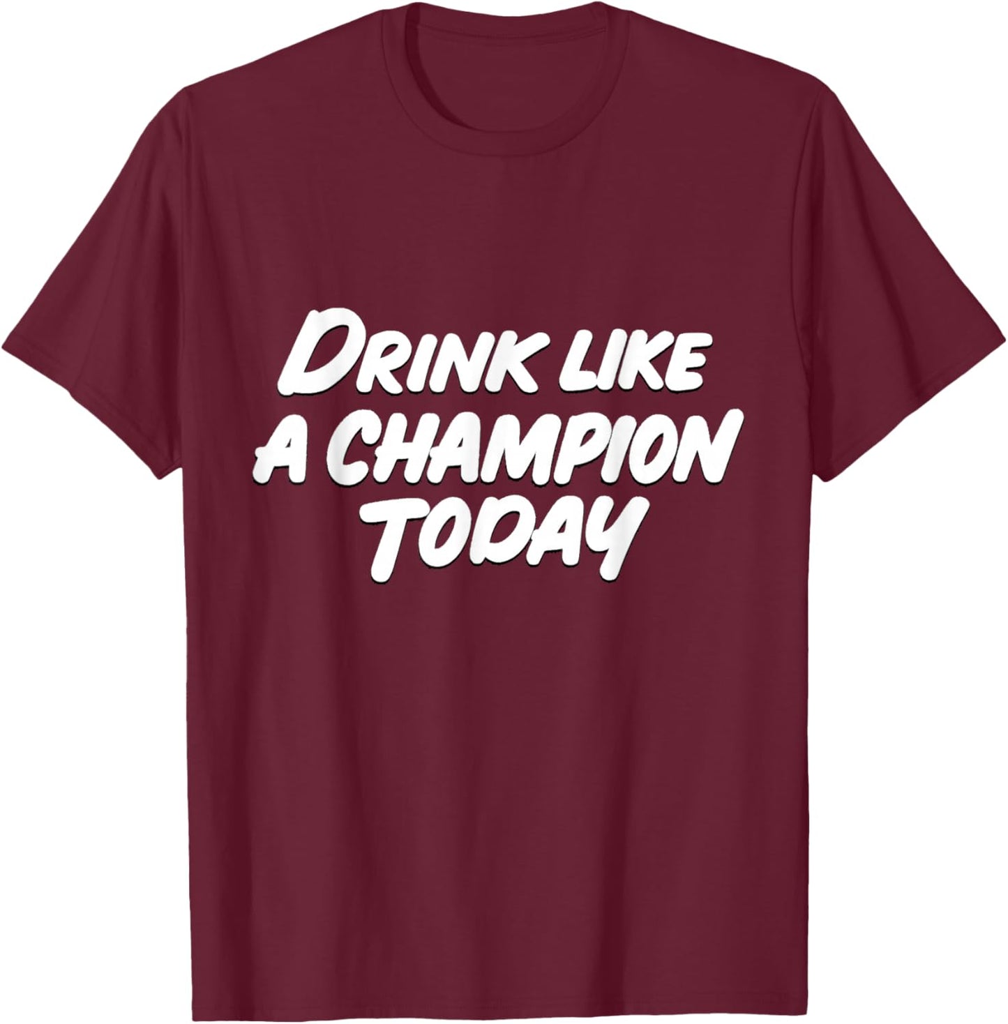 Like a Champion Today Funny T-Shirt - T-Shirt | Maroon