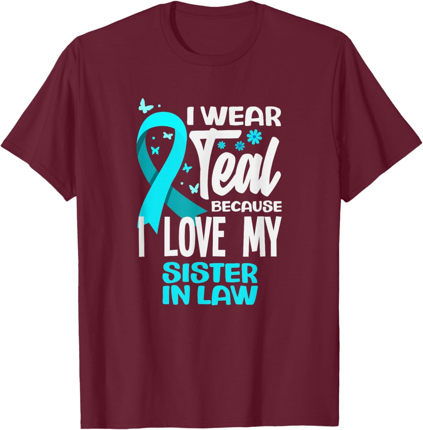 I Wear Teal Because I Love My Sister in Law Cervical Cancer T-Shirt - T-Shirt | Maroon