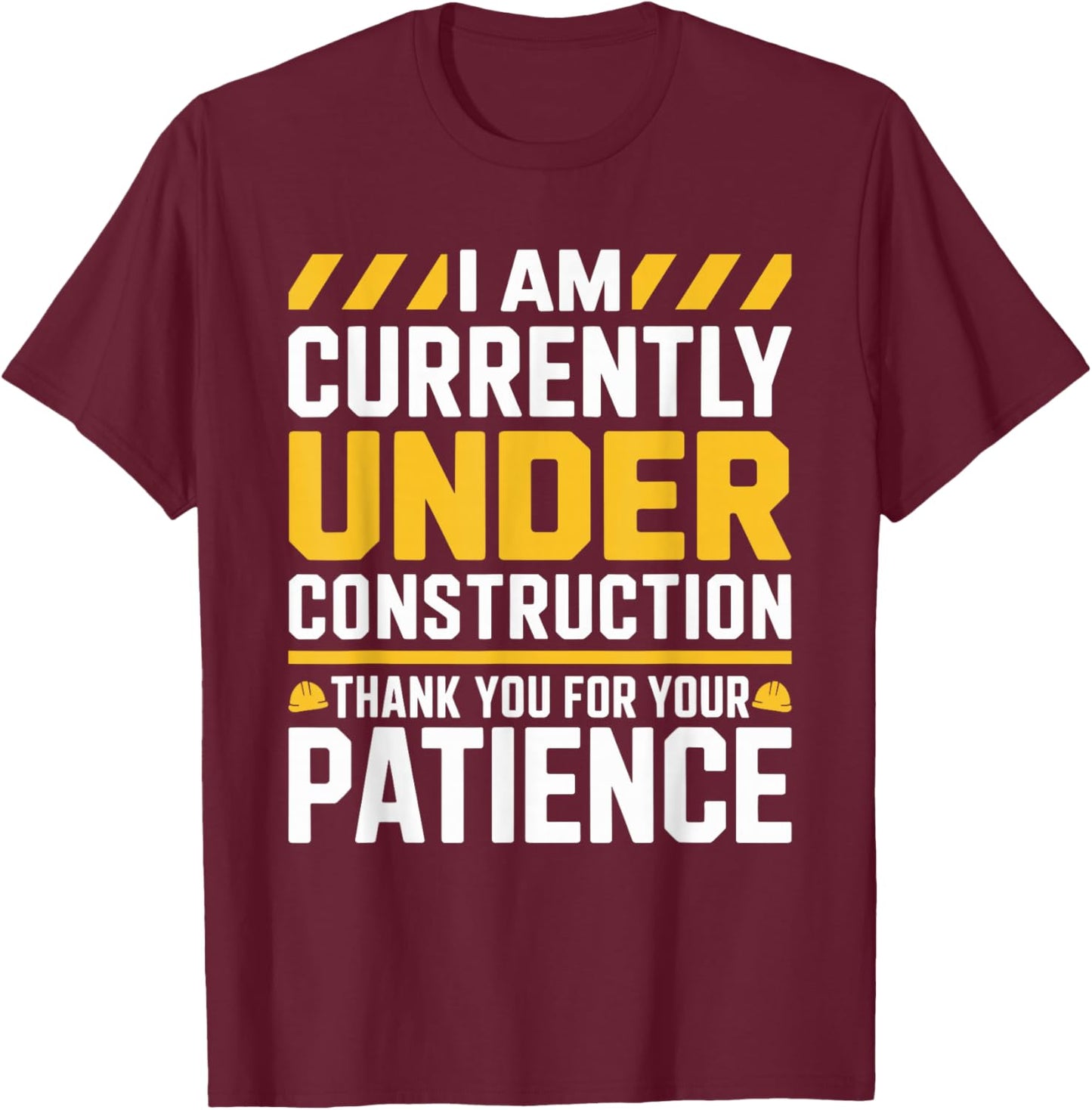 Im Currently Under Construction Thank You for Your Patience T-Shirt - T-Shirt | Maroon