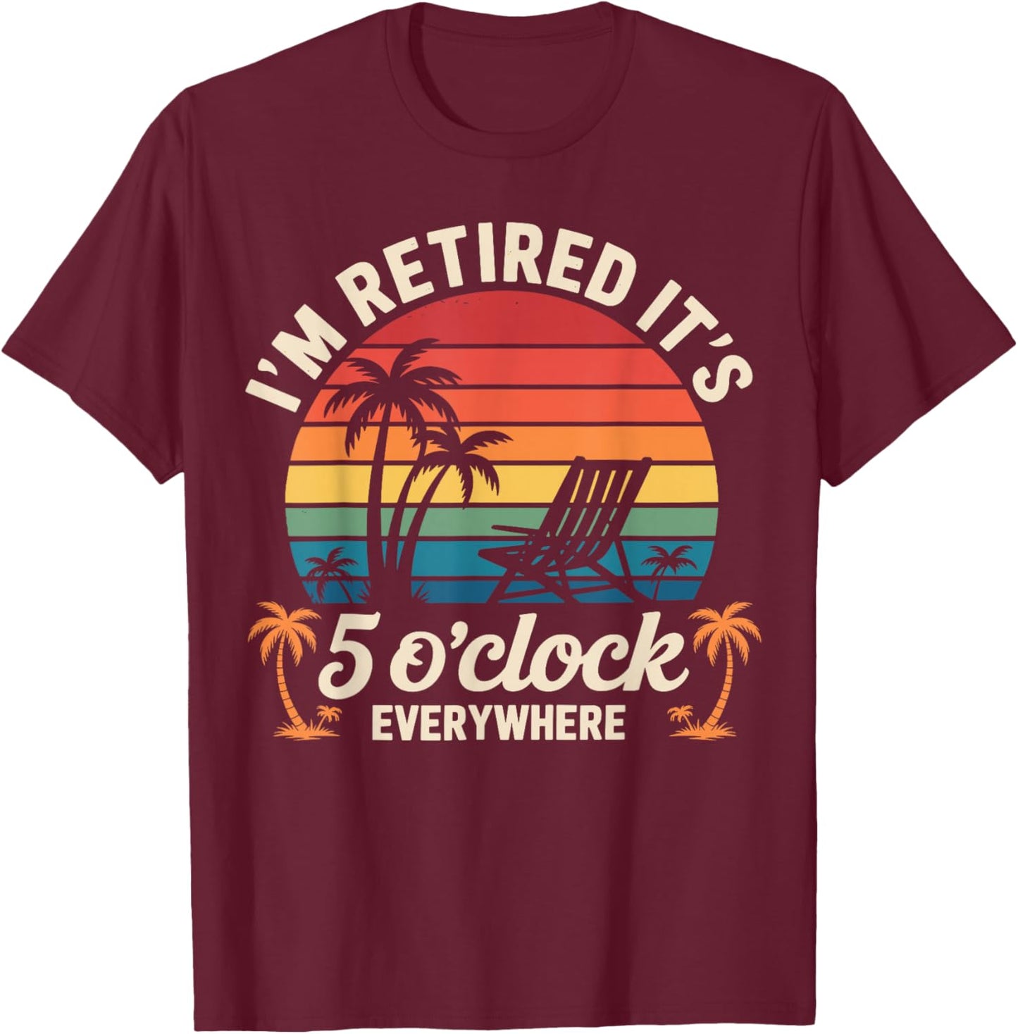 Im Retired its 5 Oclock Everywhere T-Shirt - T-Shirt | Maroon