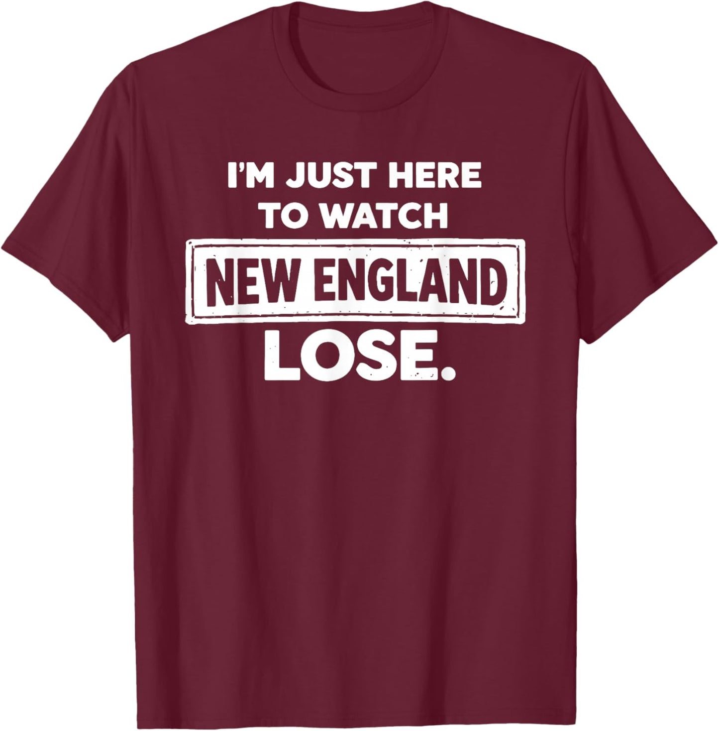 Im Just Here to Watch New England Lose Funny T-Shirt - T-Shirt | Maroon