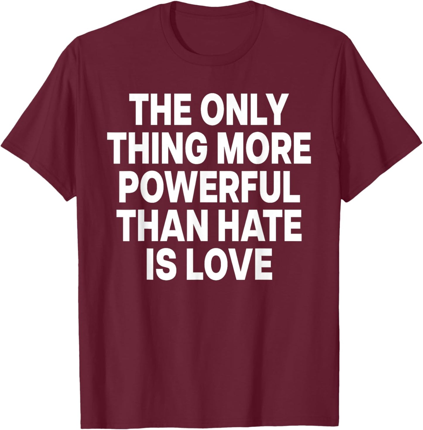 The ONLY Thing More Powerful Than Hate is Love T-Shirt - T-Shirt | Maroon