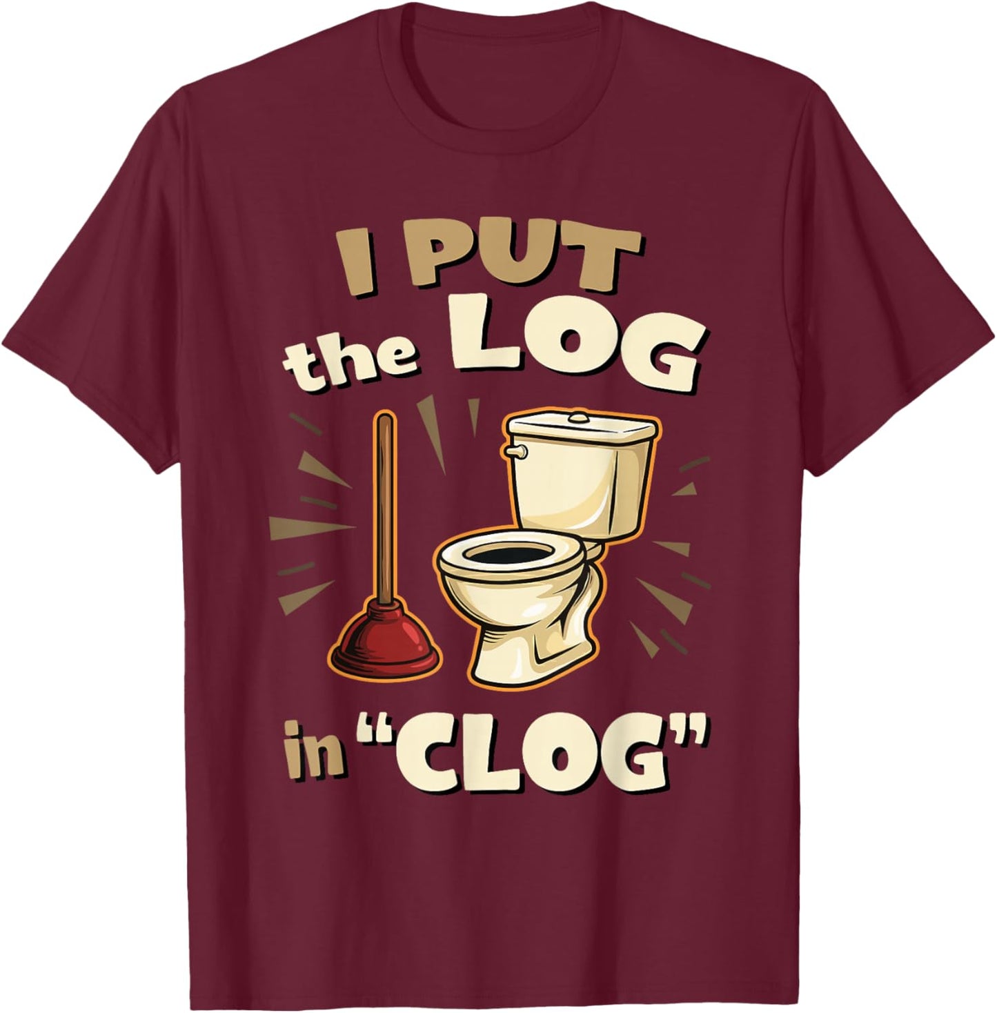 Funny Toilet Clogging Champion I Put The Log in Clog T-Shirt - T-Shirt | Maroon