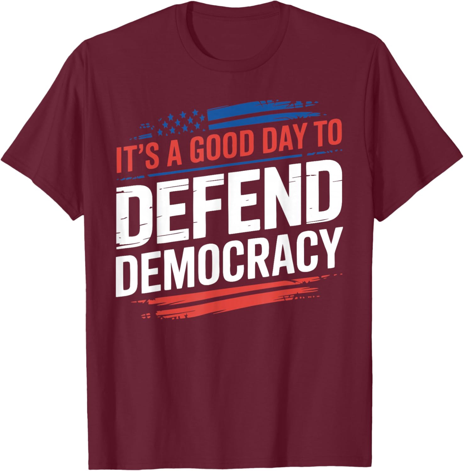 It’s a Good Day to Defend Democracy Patriotic Design T-Shirt - T-Shirt | Maroon