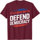 It’s a Good Day to Defend Democracy Patriotic Design T-Shirt - T-Shirt | Maroon