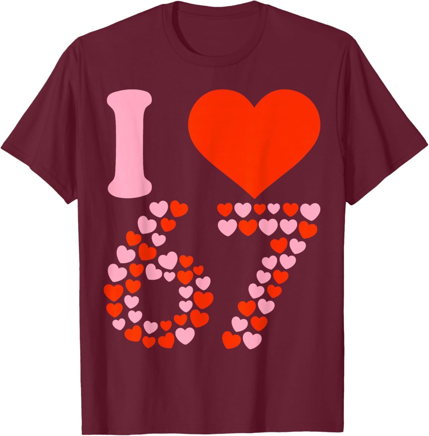 I Love 67 Valentine’s Day Six Seven Meme 67th Birthday Heart T-Shirt - T-Shirt | Maroon