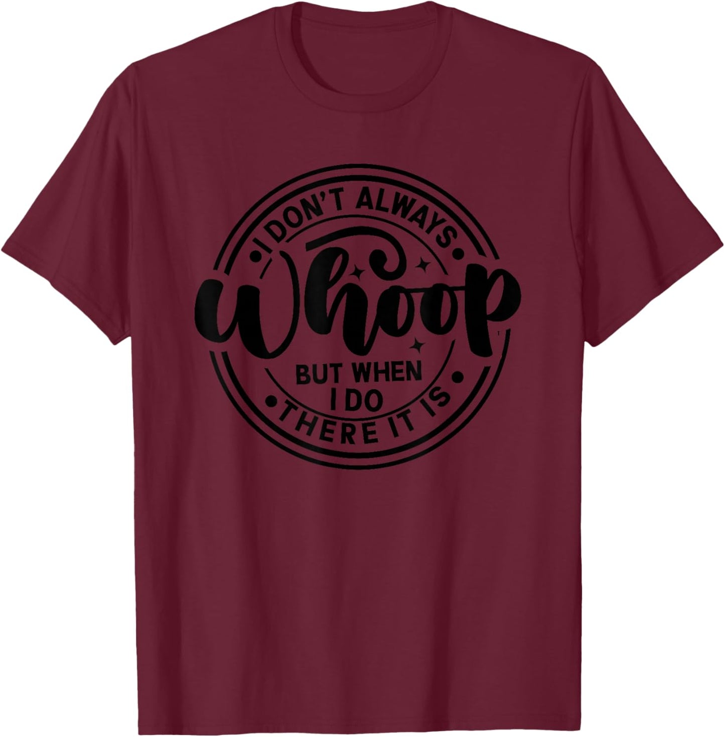i Don;t Always Whoop but When i do There it is T-Shirt - T-Shirt | Maroon