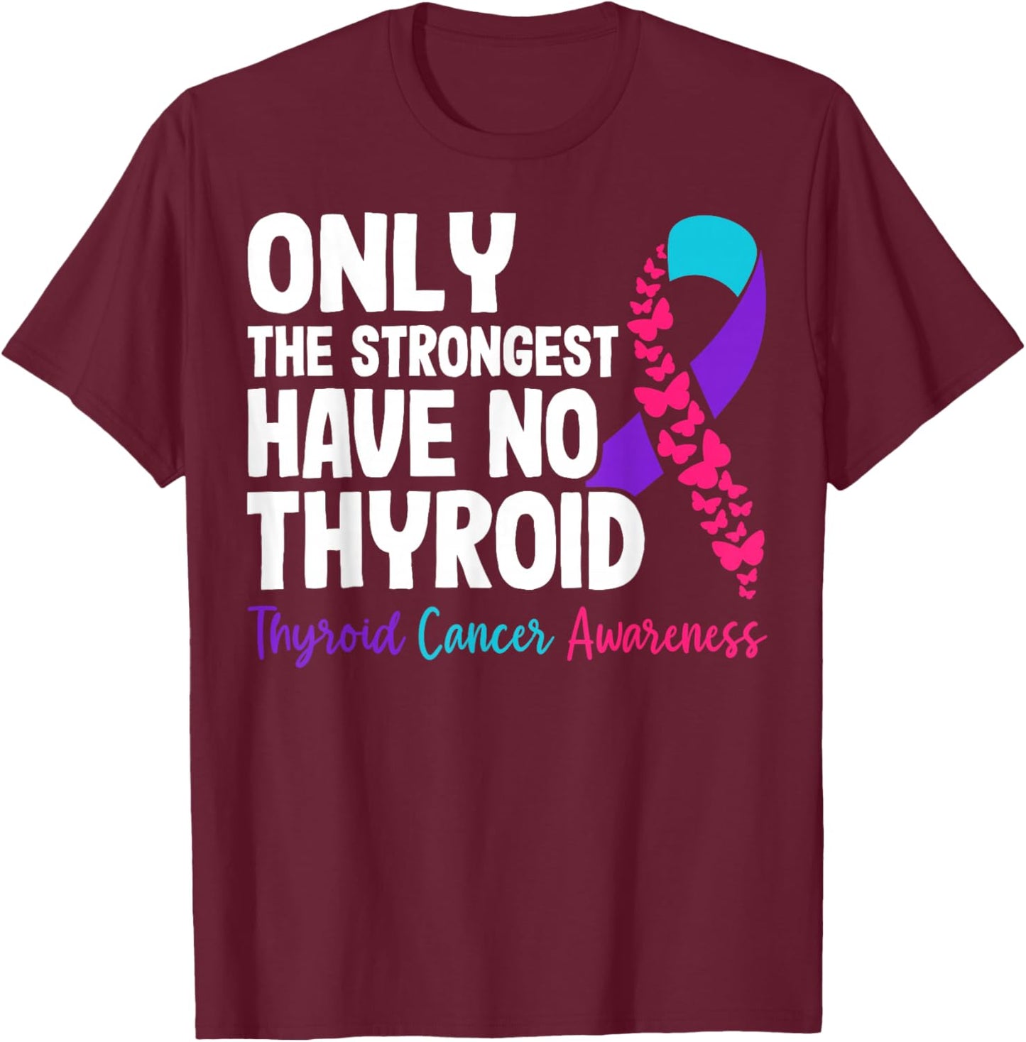 Only The Strongest Have No Thyroid - Cancer Awareness T-Shirt - T-Shirt | Maroon