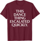 Funny Dance Quote This Dance Thing Escalated Quickly T-Shirt - T-Shirt | Maroon