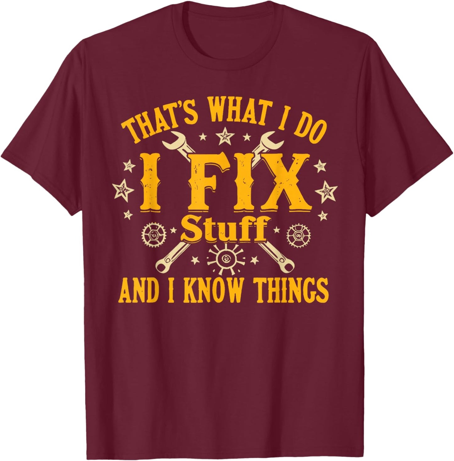 That's What I Do I Fix Stuff and I Know Things Funny Men Dad T-Shirt - T-Shirt | Maroon