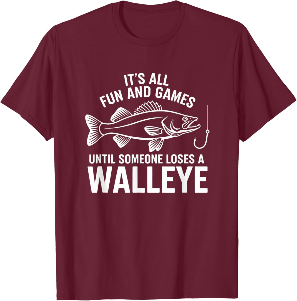 It's All Fun and Games Until Someone Loses A Walleye Fishing T-Shirt - T-Shirt | Maroon