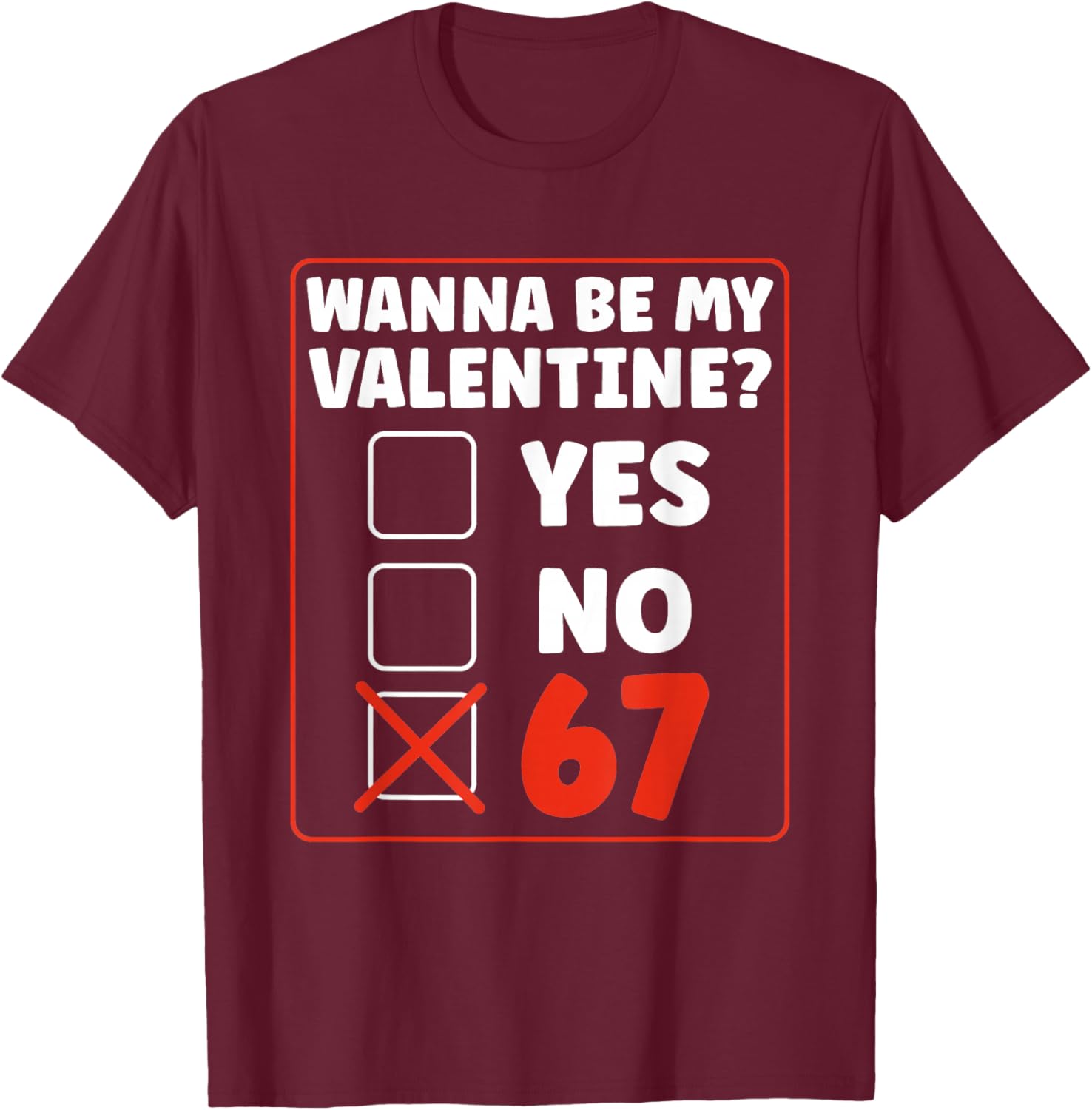 Wanna Be My Valentine 67 Six Seven Gen Alpha Valentines Day T-Shirt - T-Shirt | Maroon