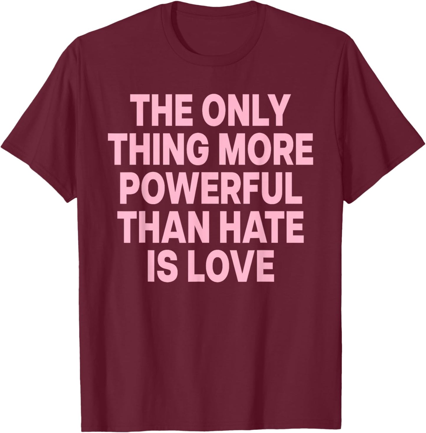 The ONLY Thing More Powerful Than Hate is Love T-Shirt - T-Shirt | Maroon