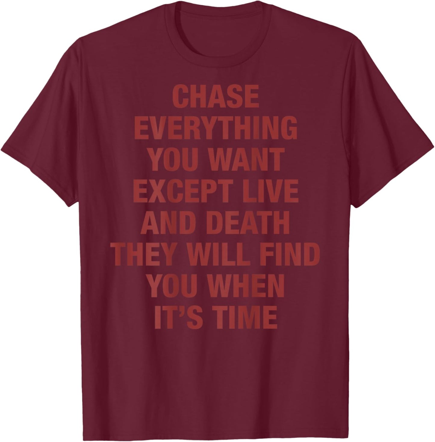 Chase Everything You Want Except Love and Death (on Back) T-Shirt - T-Shirt | Maroon