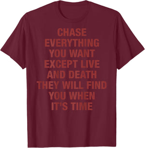 Chase Everything You Want Except Love and Death (on Back) T-Shirt - T-Shirt | Maroon