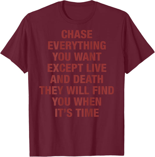 Chase Everything You Want Except Love and Death (on Back) T-Shirt - T-Shirt | Maroon