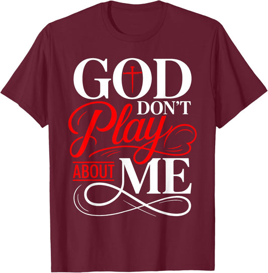 God Dont Play About Me Inspirational Faith Christian T-Shirt - T-Shirt | Maroon